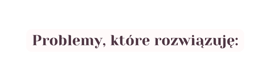 Problemy które rozwiązuję